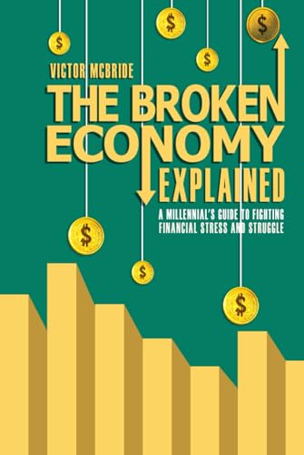 THE BROKEN ECONOMY EXPLAINED: A MILLENNIAL’S GUIDE TO FIGHTING FINANCIAL STRESS AND STRUGGLE THE BROKEN ECONOMY EXPLAINED: A MILLENNIAL’S GUIDE TO FIGHTING FINANCIAL STRESS AND STRUGGLE von The Writers Tree