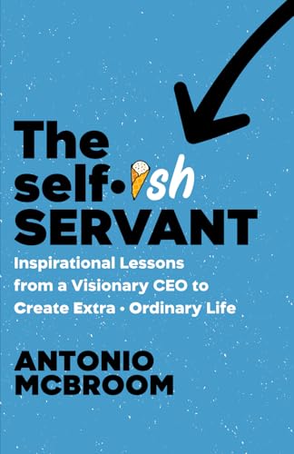 The Selfish Servant: Inspirational Lessons from a Visionary CEO to Create Extra-Ordinary Life The Selfish Servant: Inspirational Lessons from a Visionary CEO to Create Extra-Ordinary Life von Legacy Launch Pad Publishing
