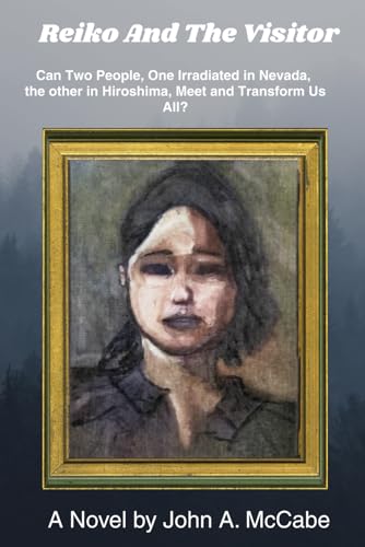 Reiko and the Visitor: Can Two People, One Irradiated in Nevada, the other in Hiroshima, Meet and Transform Us All? von Purple Crow Publications