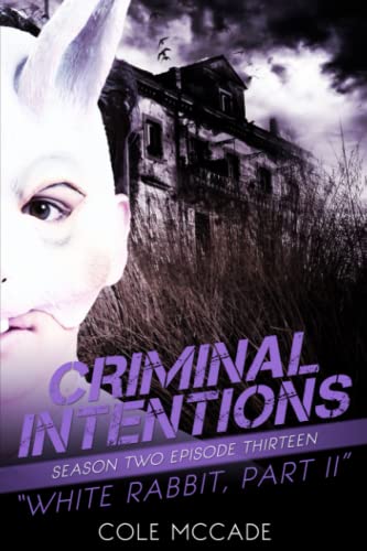 CRIMINAL INTENTIONS: Season Two, Episode Thirteen: WHITE RABBIT, PART II CRIMINAL INTENTIONS: Season Two, Episode Thirteen: WHITE RABBIT, PART II von Independently published