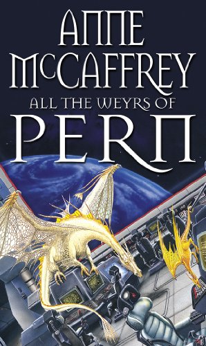 All The Weyrs Of Pern: (Dragonriders of Pern: 11): this is where it all began and could be where it all ends… from one of the most influential SFF writers of all time (The Dragon Books, 11)