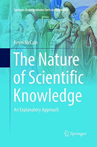 The Nature of Scientific Knowledge: An Explanatory Approach (Springer Undergraduate Texts in Philosophy) von Springer