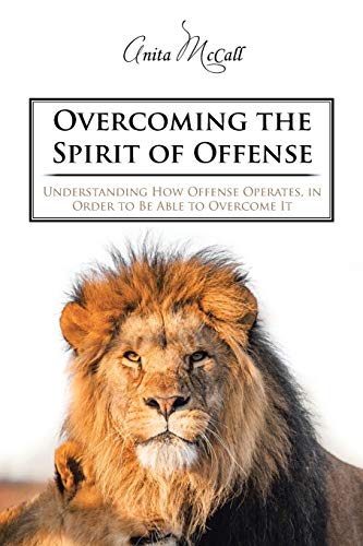 Overcoming the Spirit of Offense: Understanding How Offense Operates, in Order to Be Able to Overcome It von iUniverse