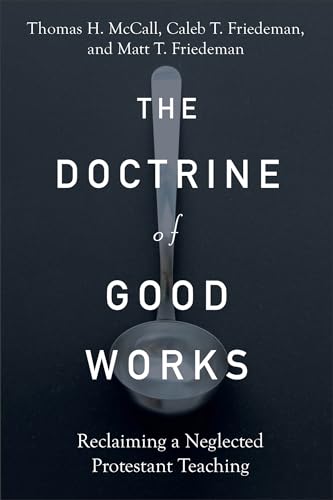 The Doctrine of Good Works: Reclaiming a Neglected Protestant Teaching