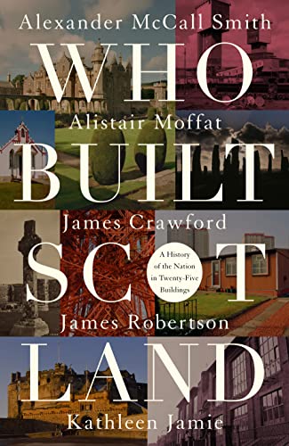 Who Built Scotland: A History of the Nation in Twenty-Five Buildings Who Built Scotland: A History of the Nation in Twenty-Five Buildings