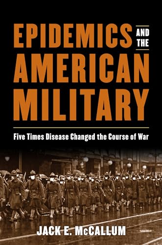 Epidemics and the American Military: Five Times Disease Changed the Course of War von Naval Institute Press