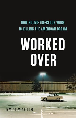 Worked Over: How Round-the-Clock Work Is Killing the American Dream