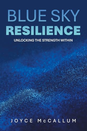 Blue Sky Resilience: Unlocking the strength within Blue Sky Resilience: Unlocking the strength within von Balboa Press UK