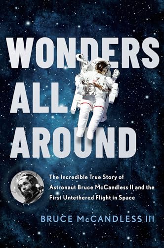 Wonders All Around: The Incredible True Story of Astronaut Bruce Mccandless II and the First Untethered Flight in Space Wonders All Around: The Incredible True Story of Astronaut Bruce Mccandless II and the First Untethered Flight in Space