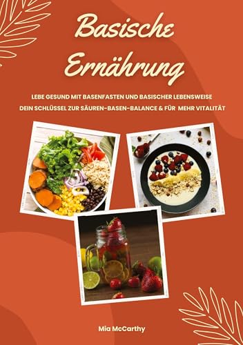 Basische Ernährung: Lebe gesund mit Basenfasten und basischer Lebensweise (Dein Schlüssel zur Säure-Basen-Balance und mehr Vitalität) von tredition