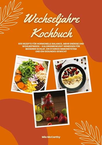 Wechseljahre Kochbuch: 600 Rezepte für hormonelle Balance, mehr Energie und Wohlbefinden – kalorienbewusst genießen für besseren Schlaf, ein starkes Immunsystem und gesundes Gewicht (Wohlfühlküche) von tredition