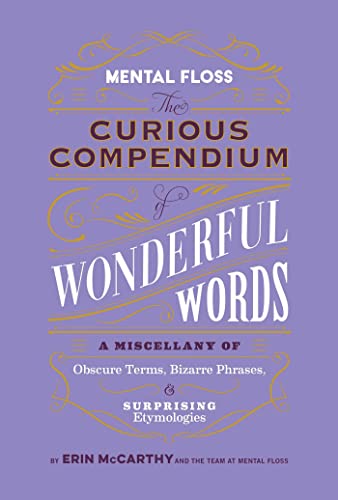 Mental Floss: The Curious Compendium of Wonderful Words: A Miscellany of Obscure Terms, Bizarre Phrases & Surprising Etymologies