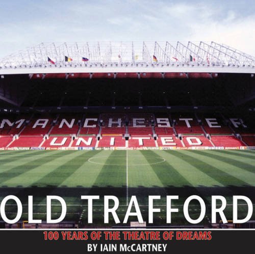 Mccartney, I: Old Trafford: 100 Years of the Theatre of Dreams: 2nd Edition