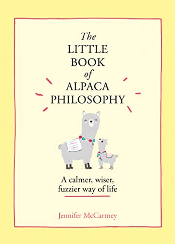 The Little Book of Alpaca Philosophy: A calmer, wiser, fuzzier way of life (The Little Animal Philosophy Books)