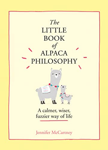 The Little Book of Alpaca Philosophy: A calmer, wiser, fuzzier way of life. An insightful guide to personal growth and habit formation (The Little Animal Philosophy Books)