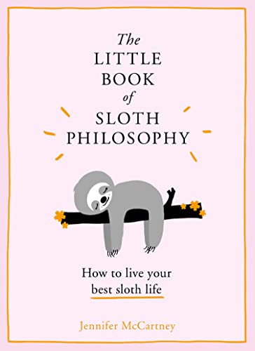 The Little Book of Sloth Philosophy: Learn how to be mindful, relaxed and take it slow! (The Little Animal Philosophy Books)