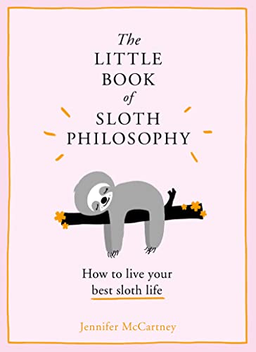 The Little Book of Sloth Philosophy: How to live your best sloth life (The Little Animal Philosophy Books)