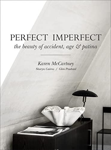 Perfect Imperfect: The Beauty of Accident, Age & Patina: The Beauty Of Accident Age And Patina