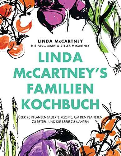 Linda McCartney's Familienkochbuch: Über 90 pflanzenbasierte Rezepte, um den Planeten zu retten und die Seele zu nähren