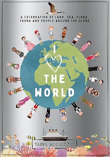 I Heart the World: A Celebration of Land, Sea, Flora, Fauna and People around the Globe I Heart the World: A Celebration of Land, Sea, Flora, Fauna and People around the Globe