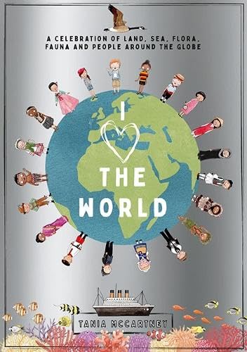 I Heart the World: A Celebration of Land, Sea, Flora, Fauna and People around the Globe I Heart the World: A Celebration of Land, Sea, Flora, Fauna and People around the Globe