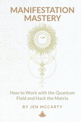 Manifestation Mastery: How to Work with the Quantum Field and Hack the Matrix