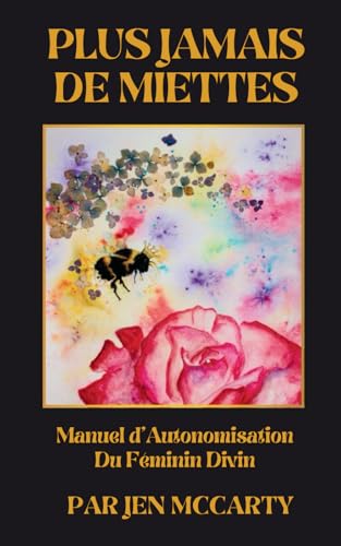 PLUS JAMAIS DE MIETTES: Manuel d’Autonomisation Du Féminin Divin von Independently published