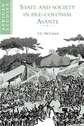 State and Society in Pre-colonial Asante (African Studies, 79)
