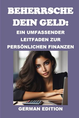 Beherrsche dein Geld: Ein umfassender Leitfaden zur persönlichen Finanzen (Finance)