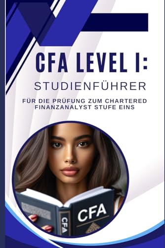 CFA Level I: Studienführer für die Prüfung zum Chartered Finanzanalyst Stufe eins (CFA Exams) von Independently published