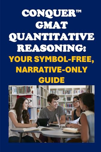 Conquer GMAT Quantitative Reasoning: Your Symbol-Free, Narrative-Only Guide (College Entrance Exams) von Independently published