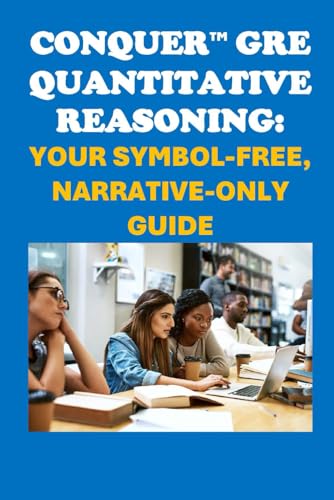 Conquer GRE Quantitative Reasoning: Your Symbol-Free, Narrative-Only Guide (College Entrance Exams) von Independently published