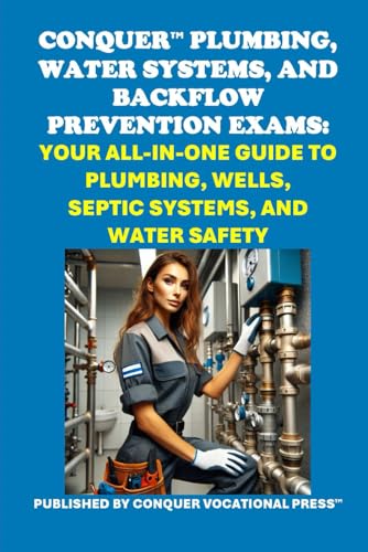 Conquer Plumbing, Water Systems, and Backflow Prevention Exams: Your All-in-One Guide to Plumbing, Wells, Septic Systems, and Water Safety (Skilled Trades Exams) von Independently published