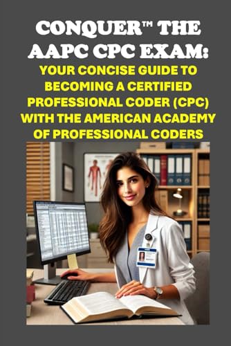 Conquer the AAPC CPC Exam: Your Concise Guide to Becoming a Certified Professional Coder (CPC) with the American Academy of Professional Coders (Healthcare Exams) von Independently published