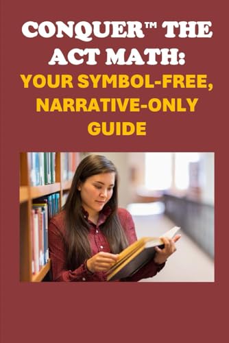 Conquer the ACT Math: Your Symbol-Free, Narrative-Only Guide (College Entrance Exams) von Independently published