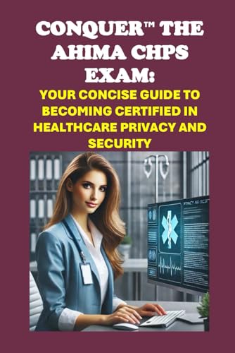 Conquer the AHIMA CHPS Exam: Your Concise Guide to Becoming Certified in Healthcare Privacy and Security (Healthcare Exams) von Independently published
