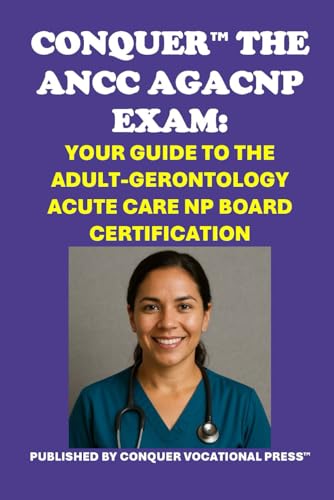 Conquer the ANCC AGACNP Exam: Your Guide to the Adult-Gerontology Acute Care NP Board Certification (Healthcare Exams) von Independently published