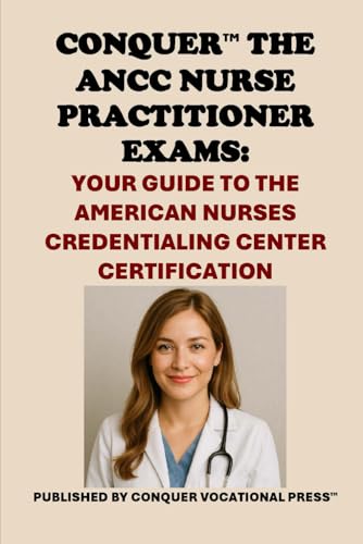 Conquer the ANCC Nurse Practitioner Exams: Your Guide to the American Nurses Credentialing Center Certification (Healthcare Exams) von Independently published
