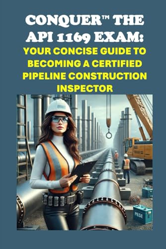 Conquer the API 1169 Exam: Your Concise Guide to Becoming a Certified Pipeline Construction Inspector (Energy Careers) von Independently published