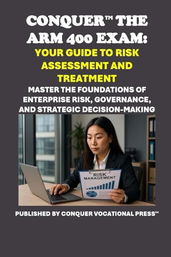 Conquer the ARM 400 Exam: Your Guide to Risk Assessment and Treatment: Master the Foundations of Enterprise Risk, Governance, and Strategic Decision-Making (Insurance and Risk Management Exams) von Independently published