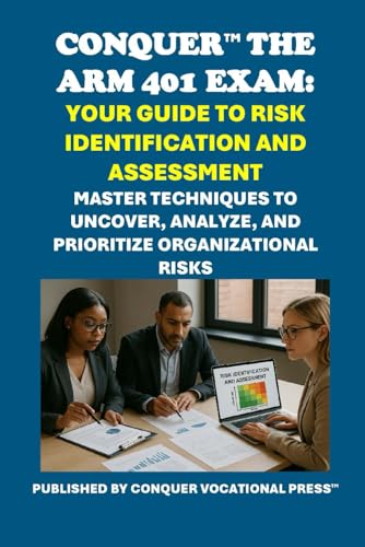 Conquer the ARM 401 Exam: Your Guide to Risk Identification and Assessment: Master Techniques to Uncover, Analyze, and Prioritize Organizational Risks (Insurance and Risk Management Exams) von Independently published