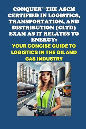 Conquer the ASCM Certified in Logistics, Transportation, and Distribution (CLTD) Exam as it Relates to Energy: Your Concise Guide to Logistics in the Oil and Gas Industry (Energy Careers) von Independently published