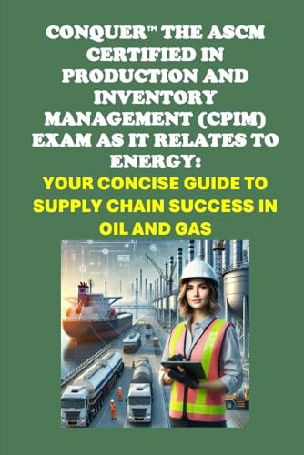 Conquer the ASCM Certified in Production and Inventory Management (CPIM) Exam as it Relates to Energy: Your Concise Guide to Supply Chain Success in Oil and Gas (Energy Careers) von Independently published