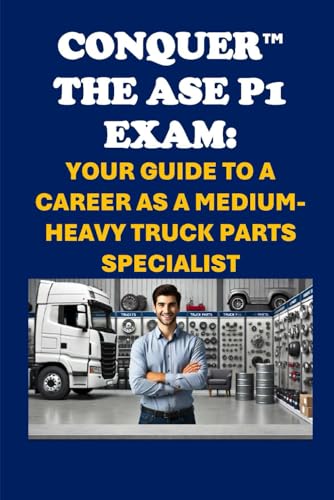 Conquer the ASE P1 Exam: Your Guide to a Career as a Medium-Heavy Truck Parts Specialist (Automotive Exams) von Independently published