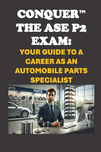 Conquer the ASE P2 Exam: Your Guide to a Career as an Automobile Parts Specialist (Automotive Exams) von Independently published