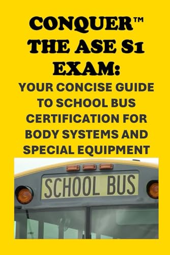 Conquer the ASE S1 Exam: Your Concise Guide to School Bus Certification for Body Systems and Special Equipment (Automotive Exams) von Independently published