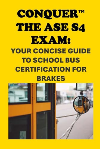 Conquer the ASE S4 Exam: Your Concise Guide to School Bus Certification for Brakes (Automotive Exams) von Independently published