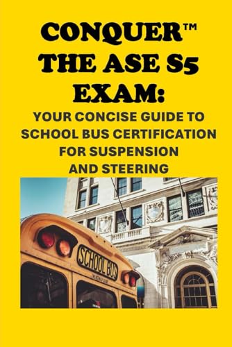 Conquer the ASE S5 Exam: Your Concise Guide to School Bus Certification for Suspension and Steering (Automotive Exams) von Independently published