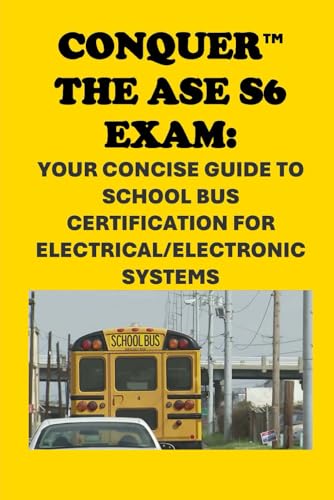 Conquer the ASE S6 Exam: Your Concise Guide to School Bus Certification for Electrical/Electronic Systems (Automotive Exams) von Independently published