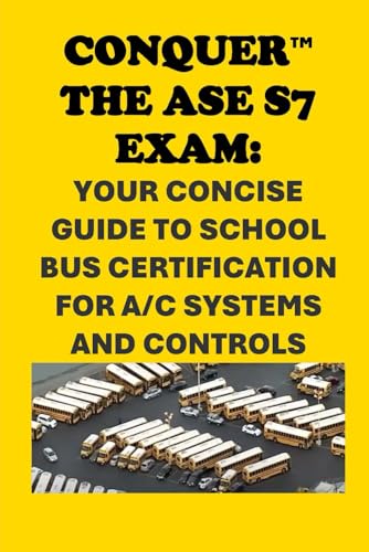 Conquer the ASE S7 Exam: Your Concise Guide to School Bus Certification for A/C Systems and Controls (Automotive Exams) von Independently published